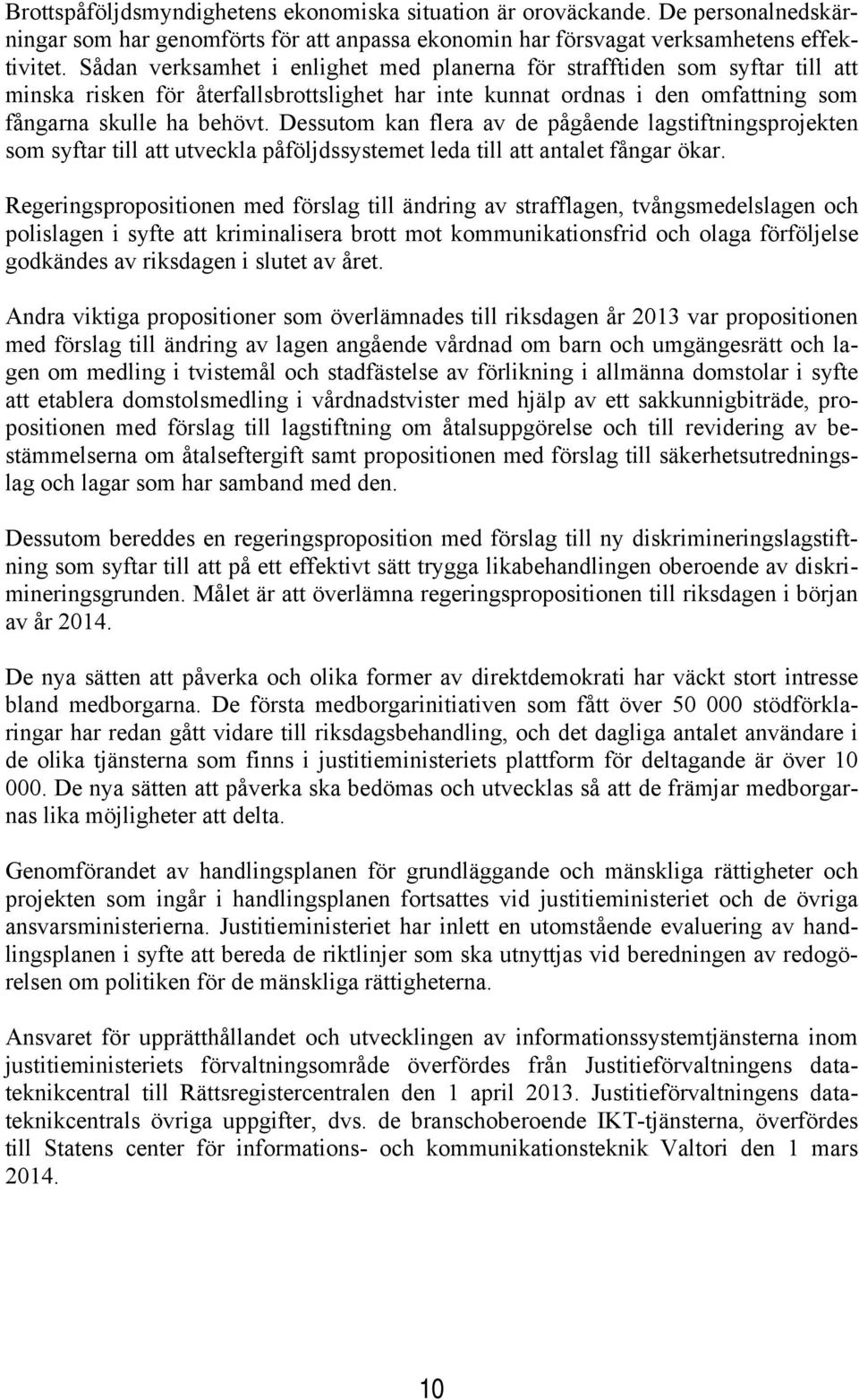 Dessutom kan flera av de pågående lagstiftningsprojekten som syftar till att utveckla påföljdssystemet leda till att antalet fångar ökar.