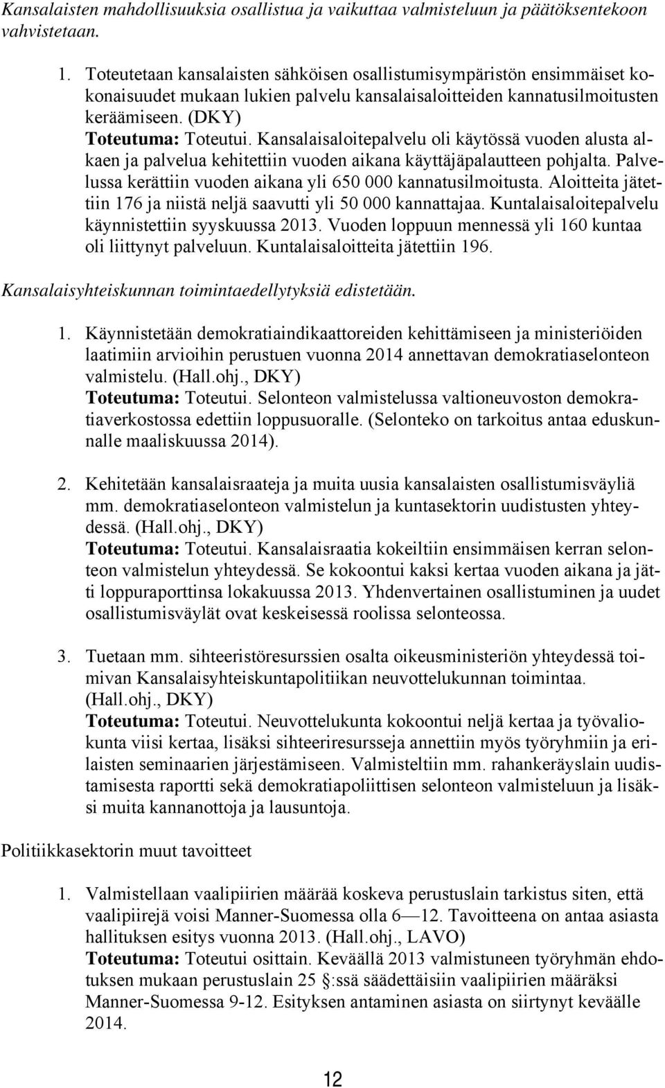 Kansalaisaloitepalvelu oli käytössä vuoden alusta alkaen ja palvelua kehitettiin vuoden aikana käyttäjäpalautteen pohjalta. Palvelussa kerättiin vuoden aikana yli 650 000 kannatusilmoitusta.