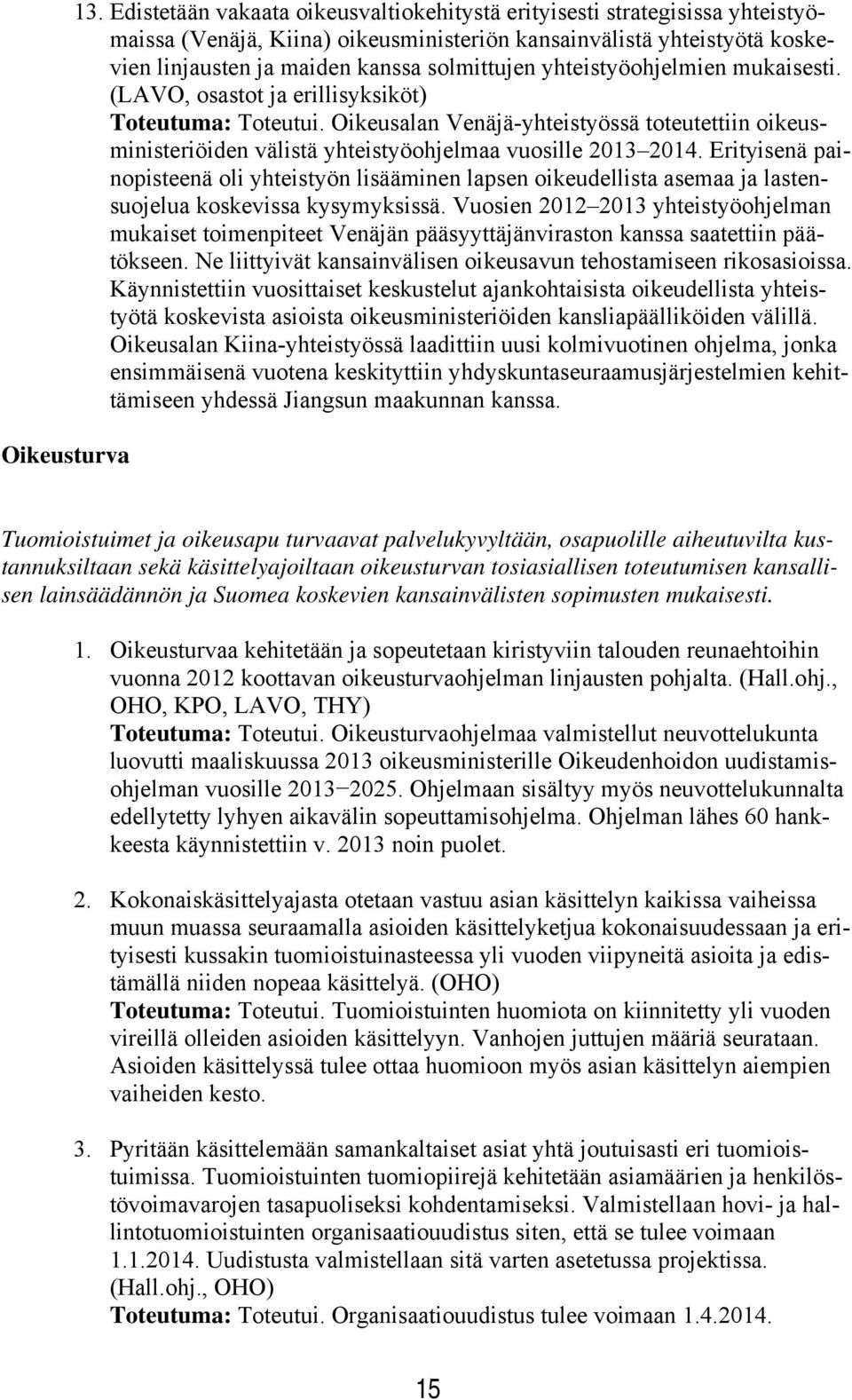 yhteistyöohjelmien mukaisesti. (LAVO, osastot ja erillisyksiköt) Toteutuma: Toteutui. Oikeusalan Venäjä-yhteistyössä toteutettiin oikeusministeriöiden välistä yhteistyöohjelmaa vuosille 2014.