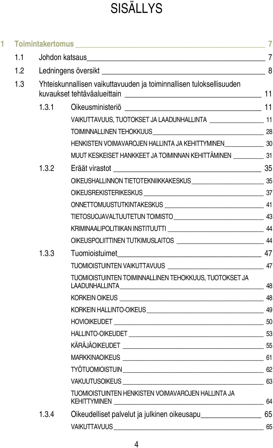 1 Oikeusministeriö 11 VAIKUTTAVUUS, TUOTOKSET JA LAADUNHALLINTA 11 TOIMINNALLINEN TEHOKKUUS 28 HENKISTEN VOIMAVAROJEN HALLINTA JA KEHITTYMINEN 30 MUUT KESKEISET HANKKEET JA TOIMINNAN KEHITTÄMINEN 31