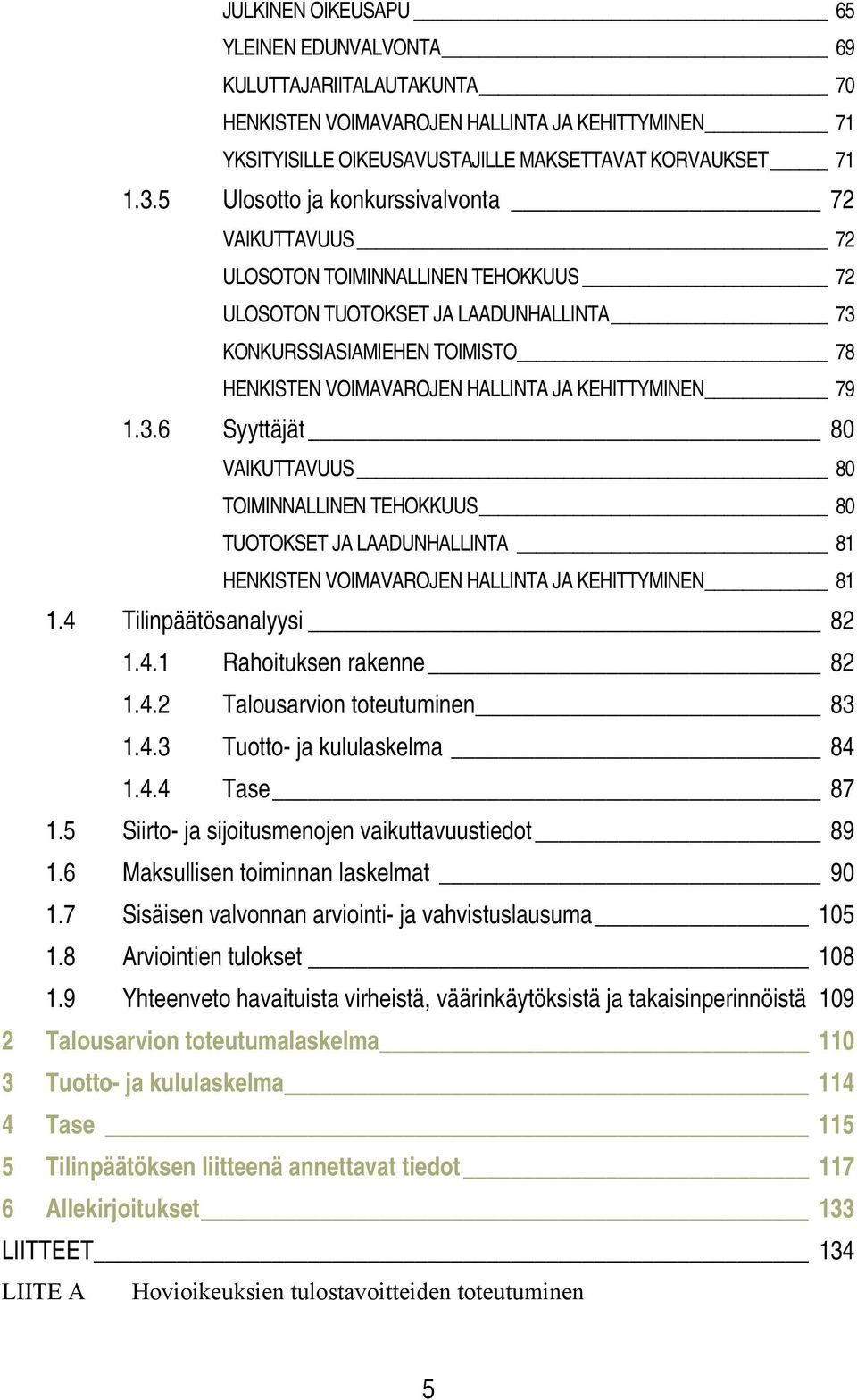 KEHITTYMINEN 79 1.3.6 Syyttäjät 80 VAIKUTTAVUUS 80 TOIMINNALLINEN TEHOKKUUS 80 TUOTOKSET JA LAADUNHALLINTA 81 HENKISTEN VOIMAVAROJEN HALLINTA JA KEHITTYMINEN 81 1.4 Tilinpäätösanalyysi 82 1.4.1 Rahoituksen rakenne 82 1.