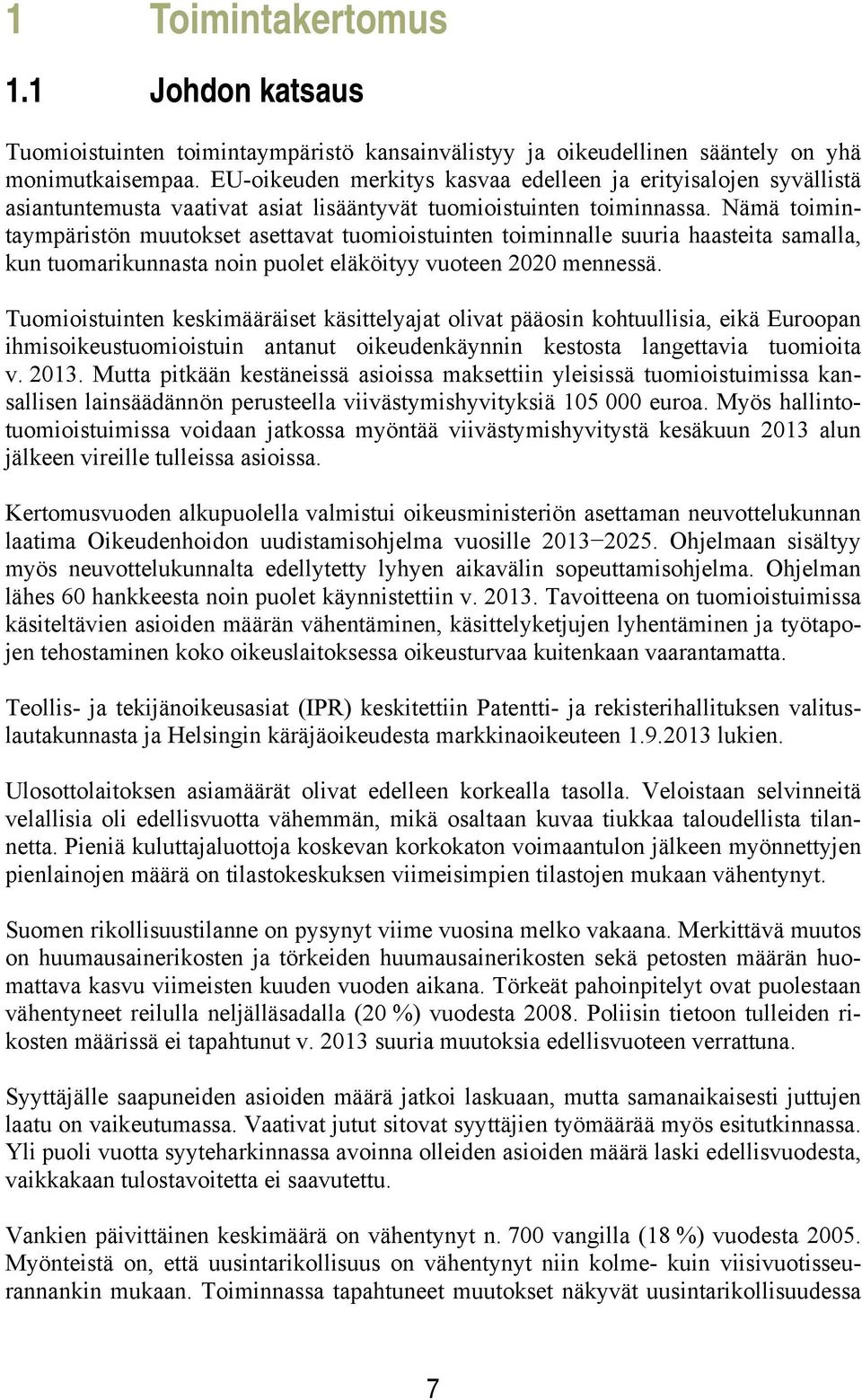 Nämä toimintaympäristön muutokset asettavat tuomioistuinten toiminnalle suuria haasteita samalla, kun tuomarikunnasta noin puolet eläköityy vuoteen 2020 mennessä.