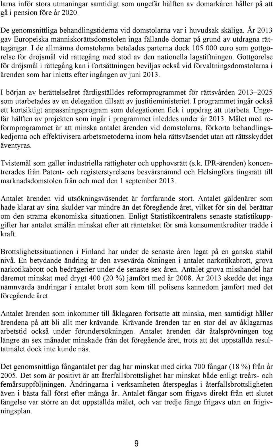 I de allmänna domstolarna betalades parterna dock 105 000 euro som gottgörelse för dröjsmål vid rättegång med stöd av den nationella lagstiftningen.