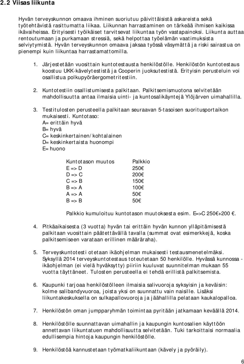 Hyvän terveyskunnon omaava jaksaa työssä väsymättä ja riski sairastua on pienempi kuin liikuntaa harrastamattomilla. 1. Järjestetään vuosittain kuntotestausta henkilöstölle.