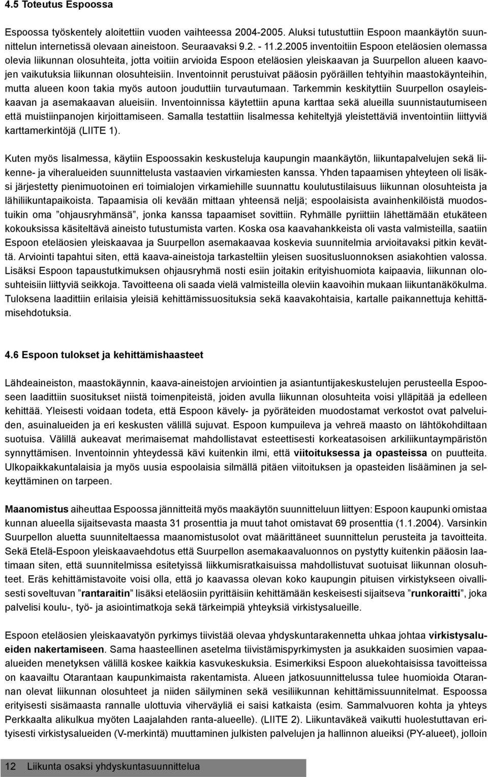 Inventoinnit perustuivat pääosin pyöräillen tehtyihin maastokäynteihin, mutta alueen koon takia myös autoon jouduttiin turvautumaan.