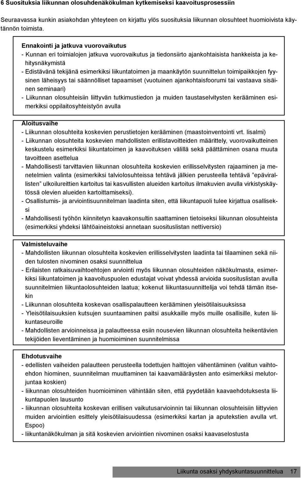 maankäytön suunnittelun toimipaikkojen fyysinen läheisyys tai säännölliset tapaamiset (vuotuinen ajankohtaisfoorumi tai vastaava sisäinen seminaari) - Liikunnan olosuhteisiin liittyvän tutkimustiedon