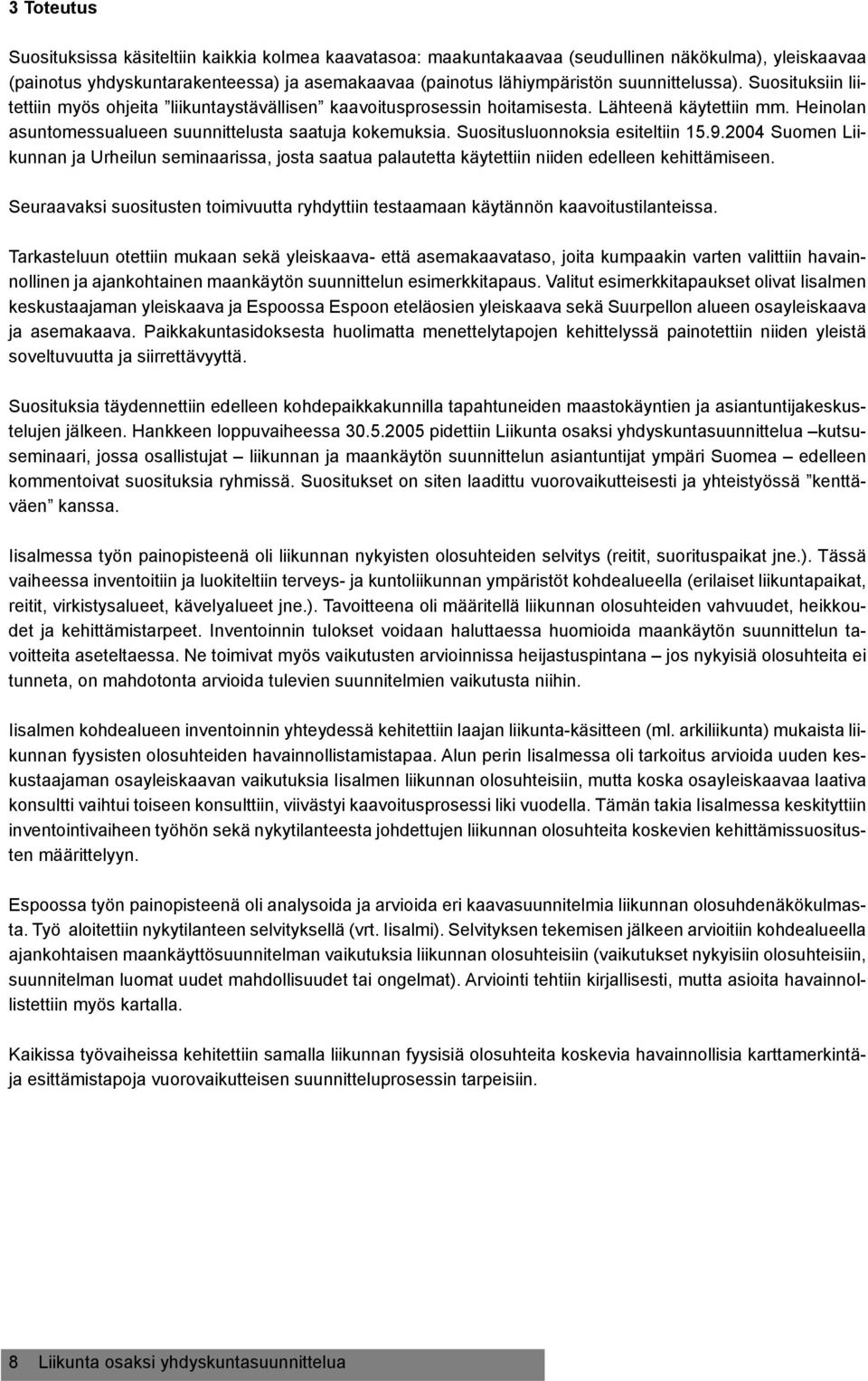 Suositusluonnoksia esiteltiin 15.9.2004 Suomen Liikunnan ja Urheilun seminaarissa, josta saatua palautetta käytettiin niiden edelleen kehittämiseen.