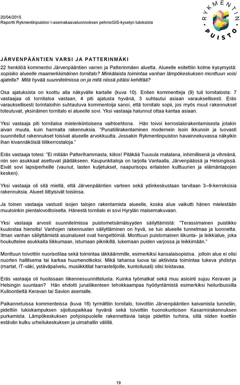 Eniten kommentteja (9) tuli tornitalosta: 7 vastaajaa oli tornitaloa vastaan, 4 piti ajatusta hyvänä, 3 suhtautui asiaan varauksellisesti.