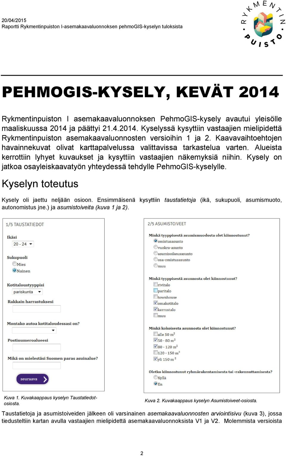 Kysely on jatkoa osayleiskaavatyön yhteydessä tehdylle PehmoGIS-kyselylle. Kyselyn toteutus Kysely oli jaettu neljään osioon.