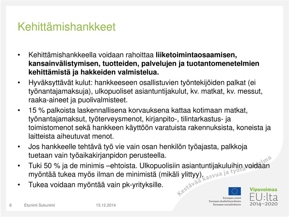 15 % palkoista laskennallisena korvauksena kattaa kotimaan matkat, työnantajamaksut, työterveysmenot, kirjanpito-, tilintarkastus- ja toimistomenot sekä hankkeen käyttöön varatuista rakennuksista,