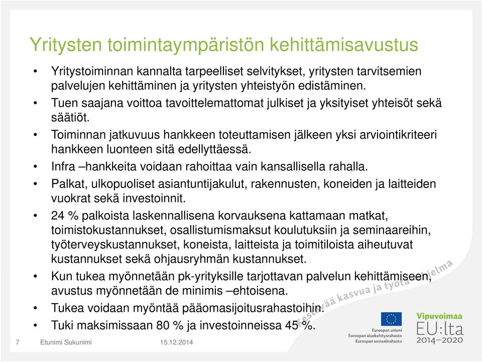 Infra hankkeita voidaan rahoittaa vain kansallisella rahalla. Palkat, ulkopuoliset asiantuntijakulut, rakennusten, koneiden ja laitteiden vuokrat sekä investoinnit.