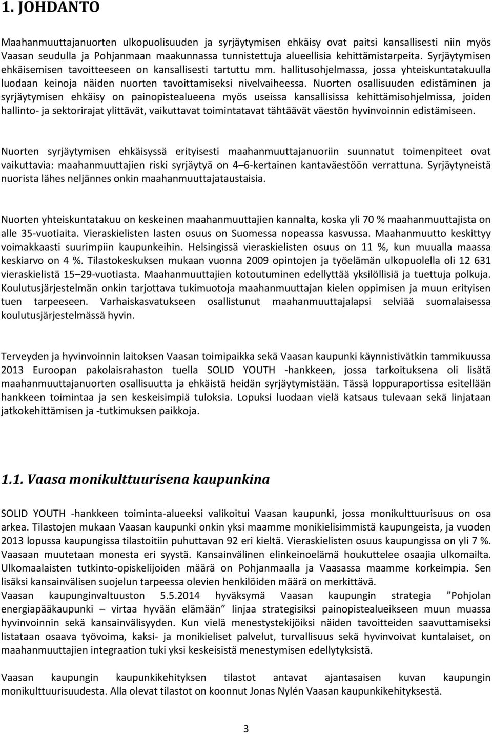 Nuorten osallisuuden edistäminen ja syrjäytymisen ehkäisy on painopistealueena myös useissa kansallisissa kehittämisohjelmissa, joiden hallinto- ja sektorirajat ylittävät, vaikuttavat toimintatavat