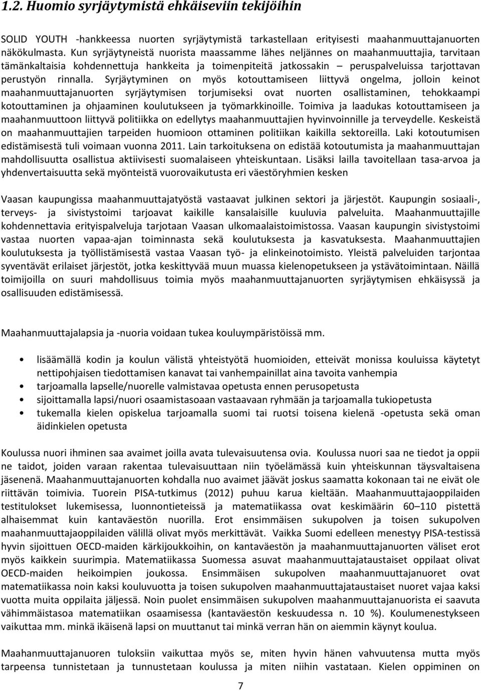 Syrjäytyminen on myös kotouttamiseen liittyvä ongelma, jolloin keinot maahanmuuttajanuorten syrjäytymisen torjumiseksi ovat nuorten osallistaminen, tehokkaampi kotouttaminen ja ohjaaminen