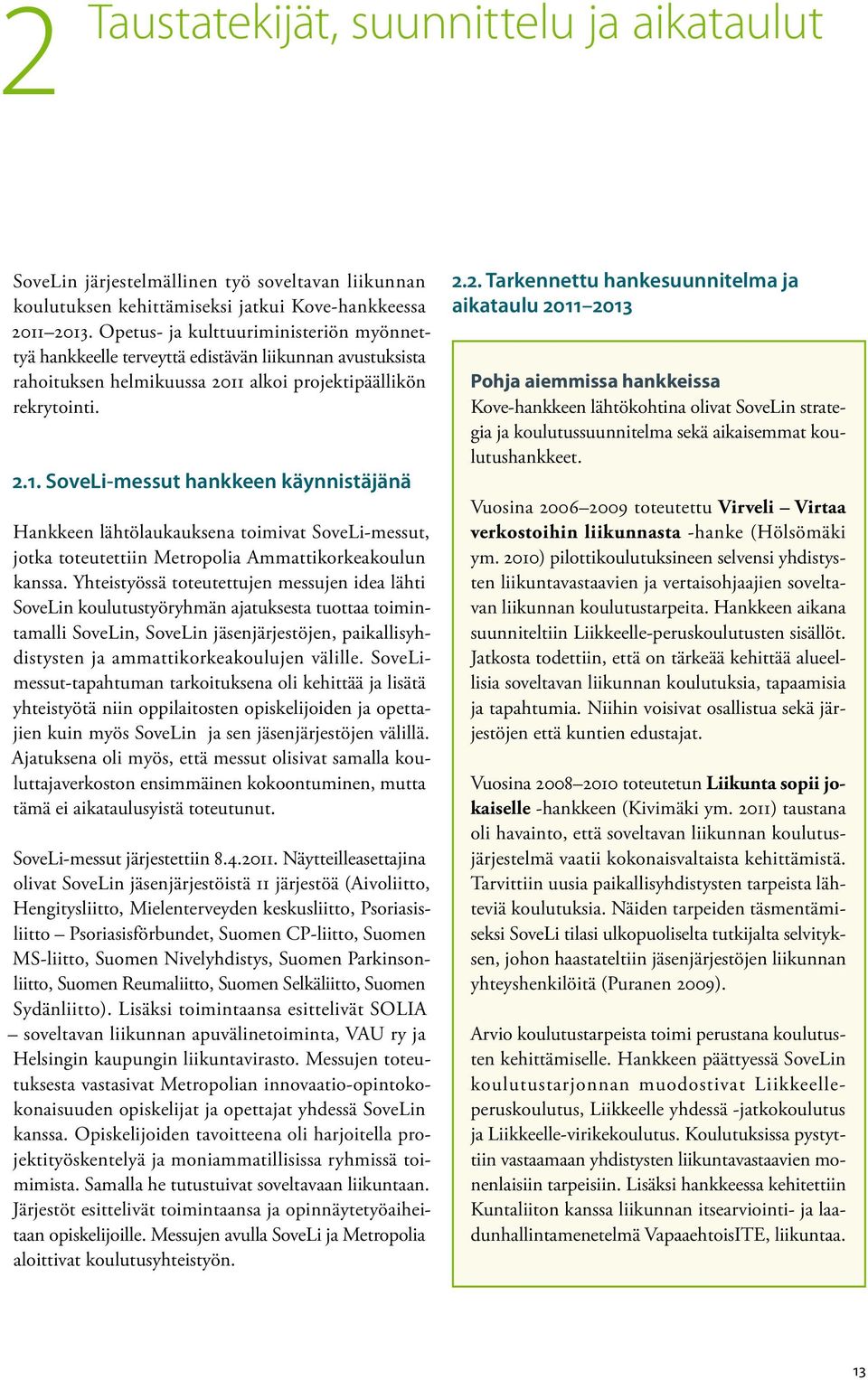 alkoi projektipäällikön rekrytointi. 2.1. SoveLi-messut hankkeen käynnistäjänä Hankkeen lähtölaukauksena toimivat SoveLi-messut, jotka toteutettiin Metropolia Ammattikorkeakoulun kanssa.