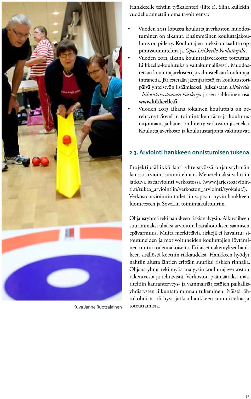 Vuoden 2012 aikana kouluttajaverkosto toteuttaa Liikkeelle- koulutuksia valta kunnallisesti. Muodostetaan kouluttaja rekisteri ja valmistellaan kou luttajaintranetiä.