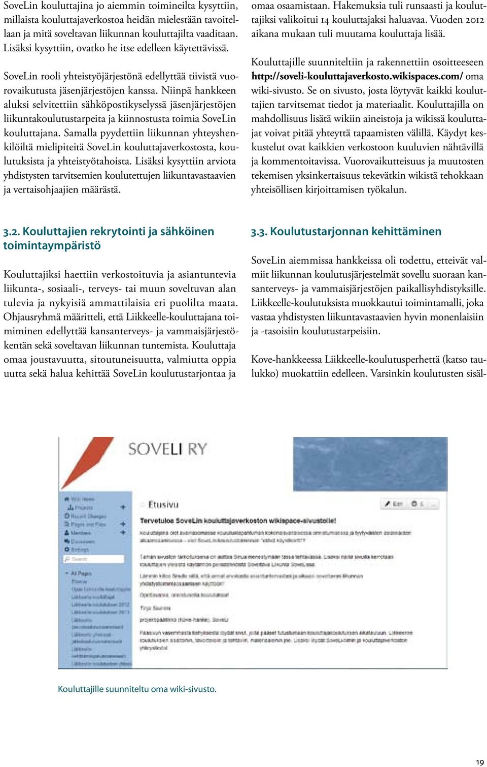 Niinpä hankkeen aluksi selvitettiin sähköpostikyselyssä jäsenjärjestöjen liikuntakoulutustarpeita ja kiinnostusta toimia SoveLin kouluttajana.