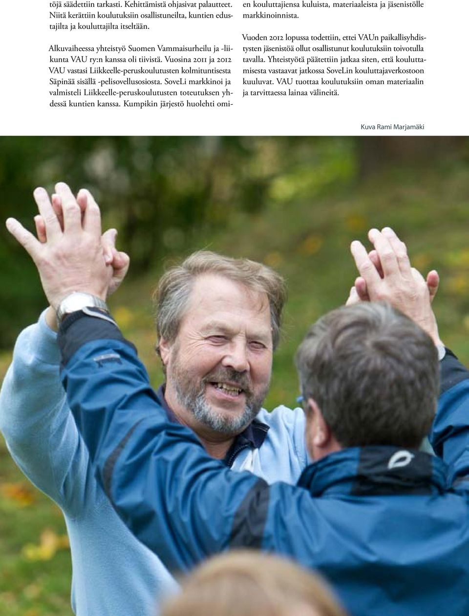 Vuosina 2011 ja 2012 VAU vastasi Liikkeelle-peruskoulutusten kolmituntisesta Säpinää sisällä -pelisovellusosiosta.