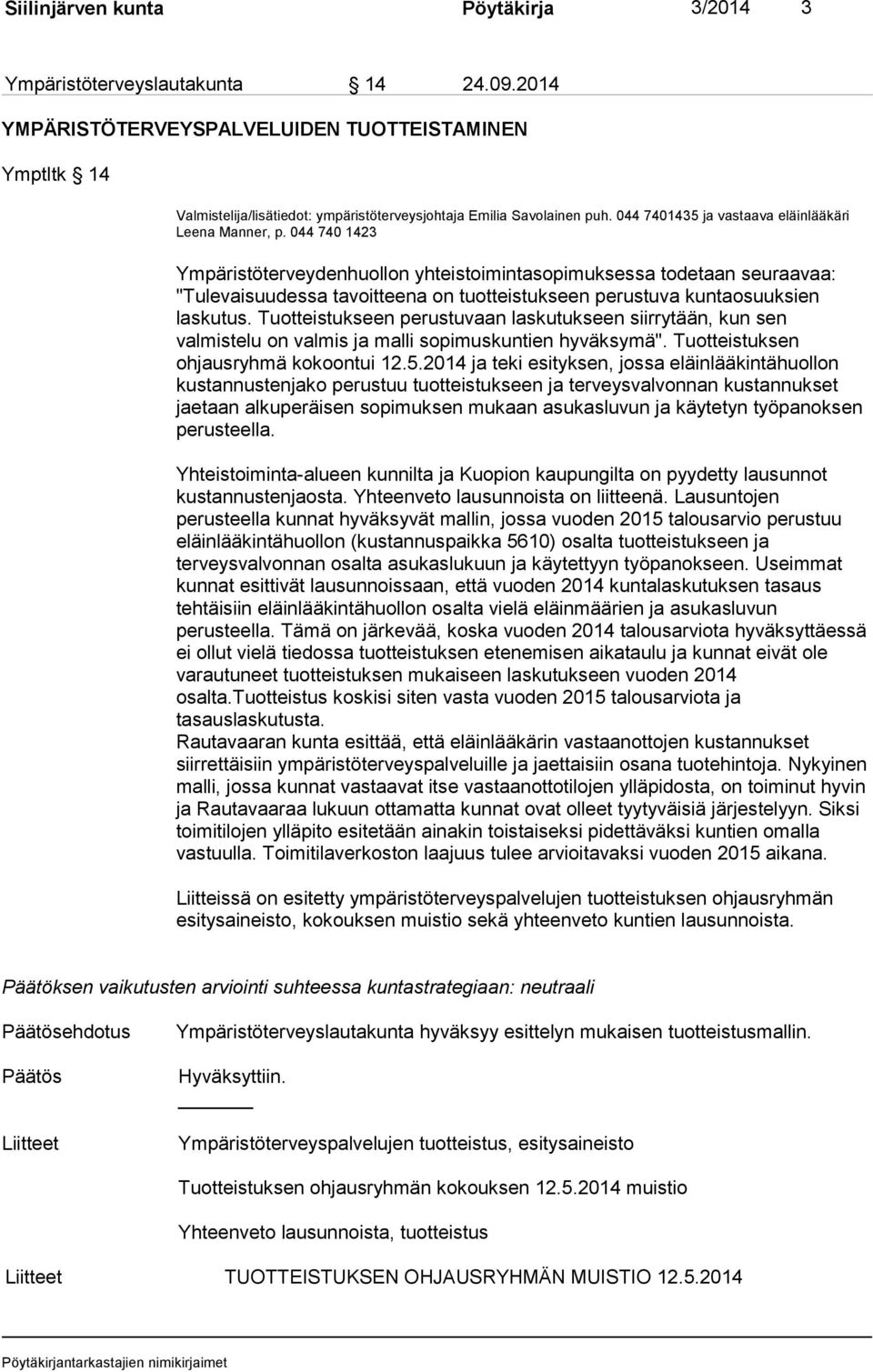 044 740 1423 Ympäristöterveydenhuollon yhteistoimintasopimuksessa todetaan seuraavaa: "Tulevaisuudessa tavoitteena on tuotteistukseen perustuva kuntaosuuksien laskutus.