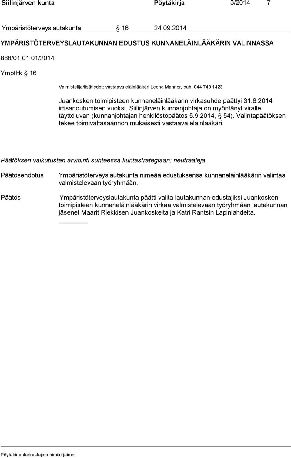 Siilinjärven kunnanjohtaja on myöntänyt viralle täyttöluvan (kunnanjohtajan henkilöstöpäätös 5.9.2014, 54). Valintapäätöksen tekee toimivaltasäännön mukaisesti vastaava eläinlääkäri.