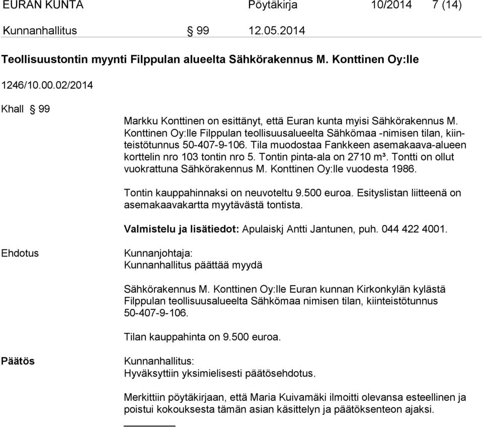 Tila muodostaa Fankkeen asemakaava-alueen korttelin nro 103 tontin nro 5. Tontin pinta-ala on 2710 m³. Tontti on ollut vuokrattuna Sähkörakennus M. Konttinen Oy:lle vuodesta 1986.