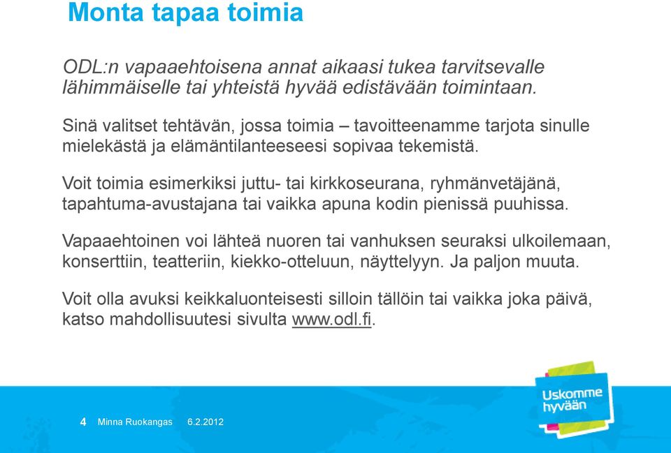 Voit toimia esimerkiksi juttu- tai kirkkoseurana, ryhmänvetäjänä, tapahtuma-avustajana tai vaikka apuna kodin pienissä puuhissa.