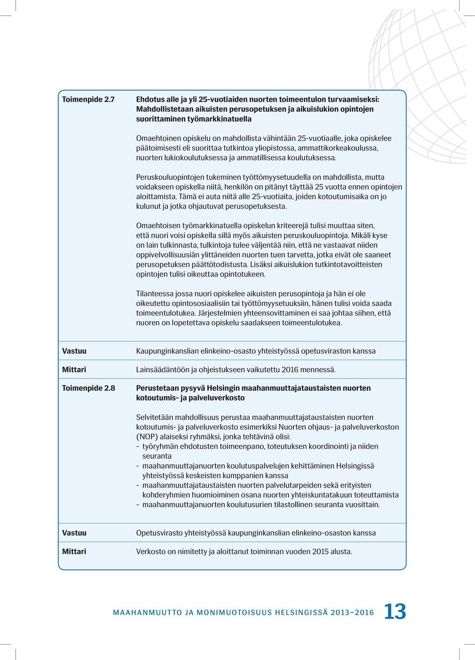 mahdollista vähintään 25-vuotiaalle, joka opiskelee päätoimisesti eli suorittaa tutkintoa yliopistossa, ammattikorkeakoulussa, nuorten lukiokoulutuksessa ja ammatillisessa koulutuksessa.