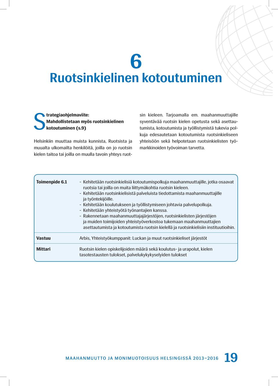 maahanmuuttajille syventävää ruotsin kielen opetusta sekä asettautumista, kotoutumista ja työllistymistä tukevia polkuja edesautetaan kotoutumista ruotsinkieliseen yhteisöön sekä helpotetaan