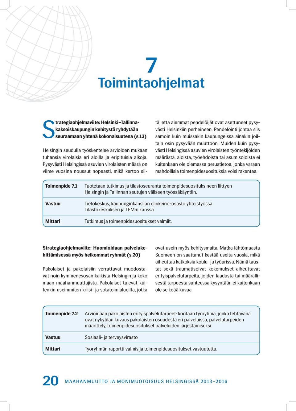 Pysyvästi Helsingissä asuvien virolaisten määrä on viime vuosina noussut nopeasti, mikä kertoo sii- tä, että aiemmat pendelöijät ovat asettuneet pysyvästi Helsinkiin perheineen.