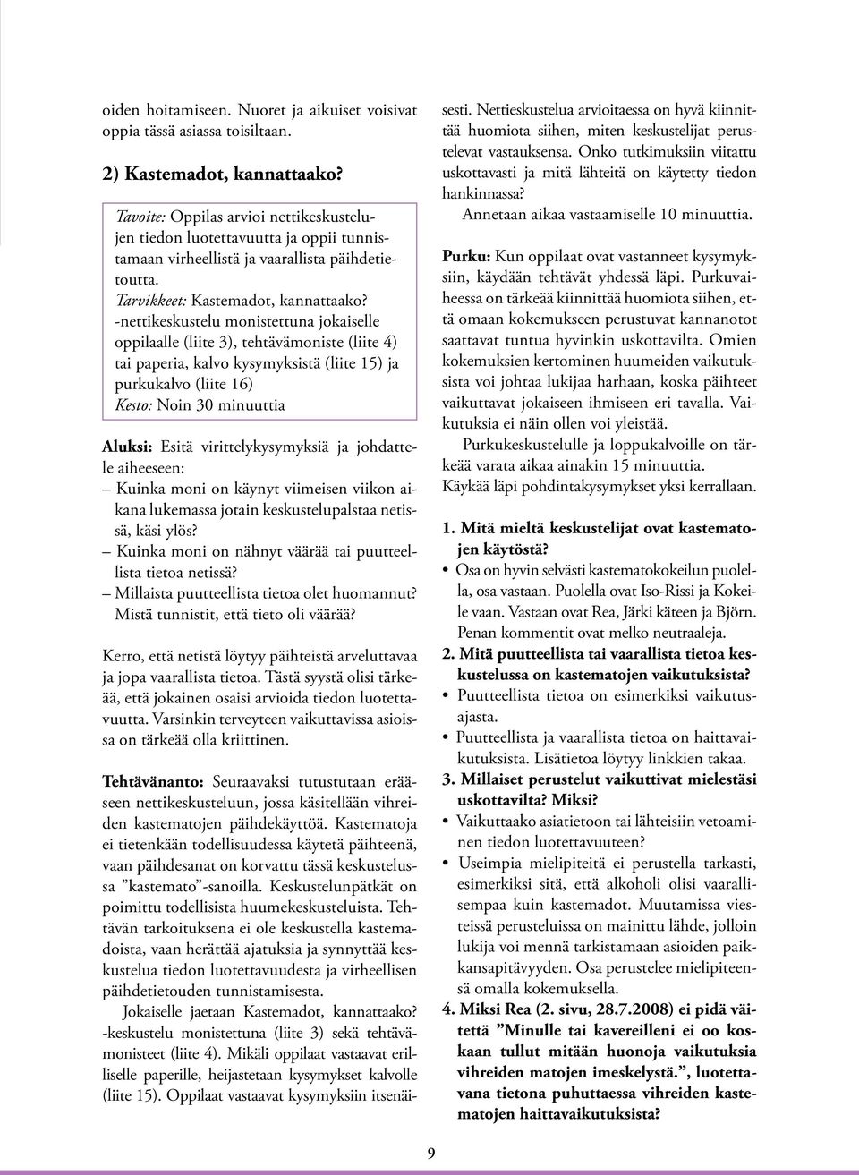 -nettikeskustelu monistettuna jokaiselle oppilaalle (liite 3), tehtävämoniste (liite 4) tai paperia, kalvo kysymyksistä (liite 15) ja purkukalvo (liite 16) Kesto: Noin 30 minuuttia Aluksi: Esitä