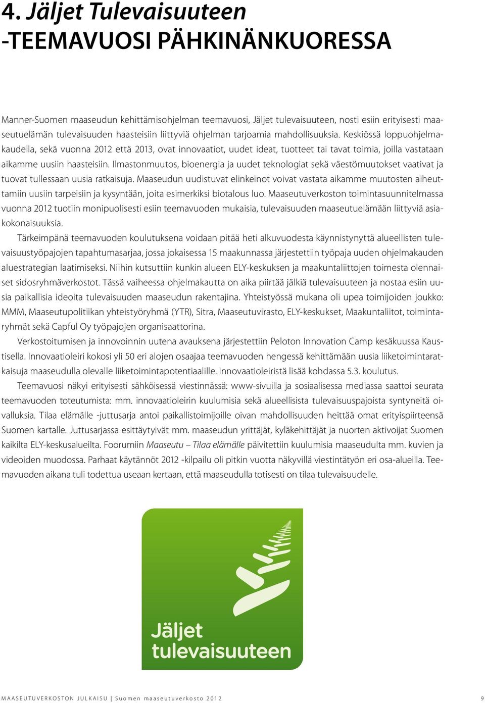 Keskiössä loppuohjelmakaudella, sekä vuonna 2012 että 2013, ovat innovaatiot, uudet ideat, tuotteet tai tavat toimia, joilla vastataan aikamme uusiin haasteisiin.