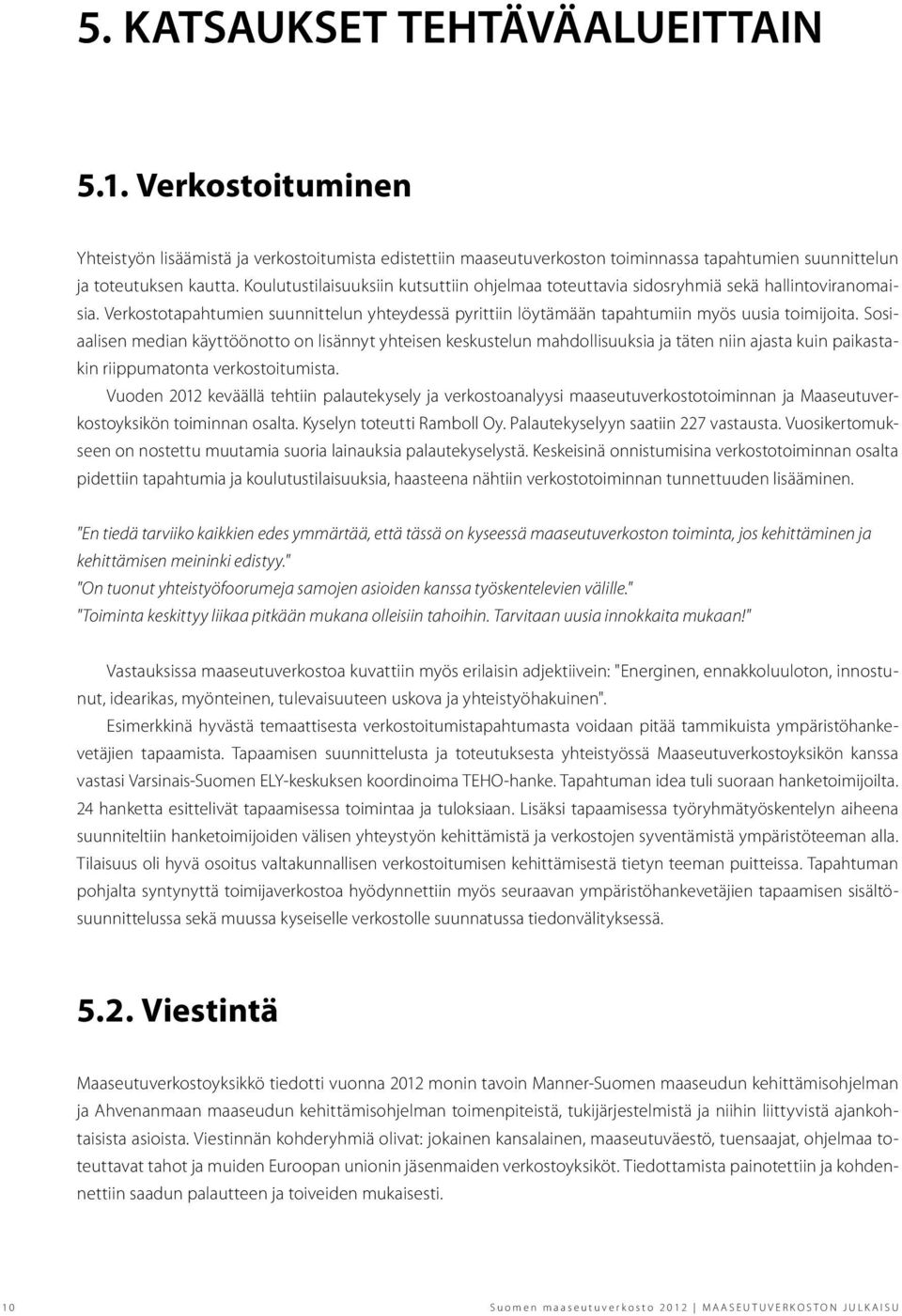 Sosiaalisen median käyttöönotto on lisännyt yhteisen keskustelun mahdollisuuksia ja täten niin ajasta kuin paikastakin riippumatonta verkostoitumista.