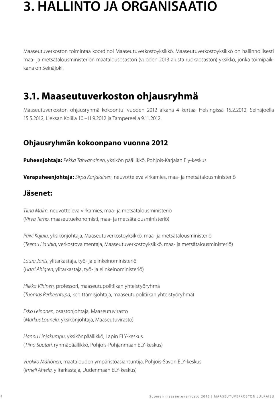 alusta ruokaosaston) yksikkö, jonka toimipaikkana on Seinäjoki. 3.1. Maaseutuverkoston ohjausryhmä Maaseutuverkoston ohjausryhmä kokoontui vuoden 2012 aikana 4 kertaa: Helsingissä 15.2.2012, Seinäjoella 15.