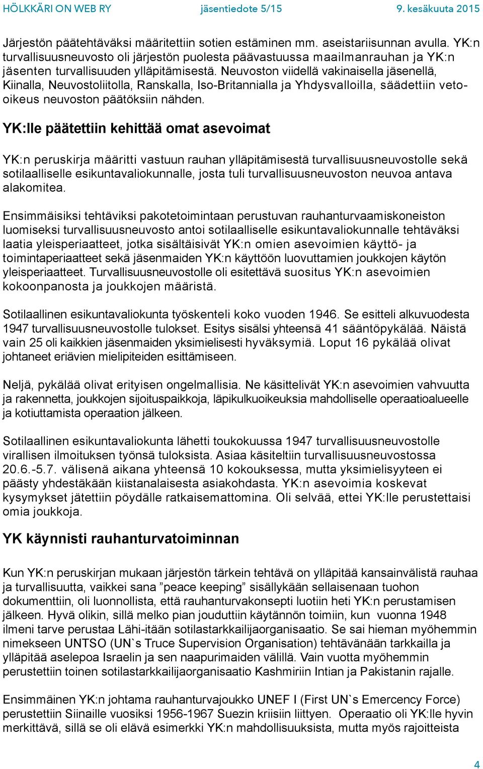 Neuvoston viidellä vakinaisella jäsenellä, Kiinalla, Neuvostoliitolla, Ranskalla, Iso-Britannialla ja Yhdysvalloilla, säädettiin vetooikeus neuvoston päätöksiin nähden.