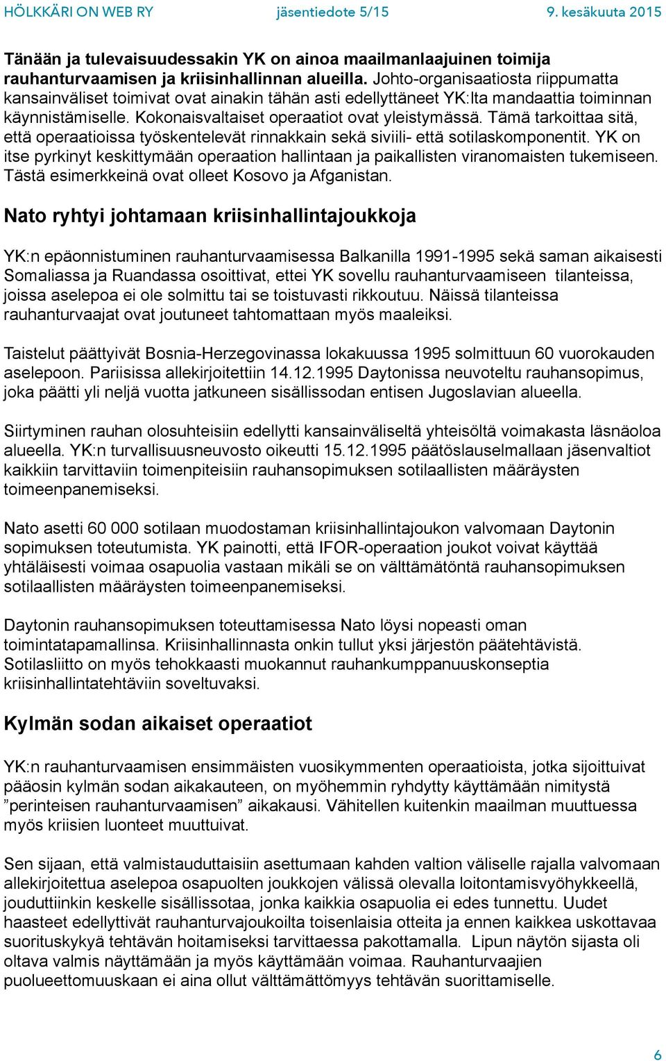 Tämä tarkoittaa sitä, että operaatioissa työskentelevät rinnakkain sekä siviili- että sotilaskomponentit.