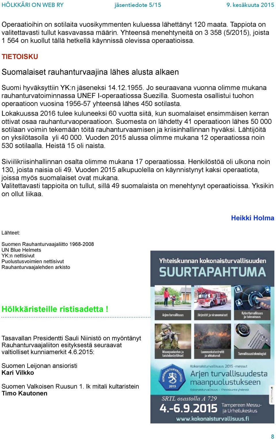 TIETOISKU Suomalaiset rauhanturvaajina lähes alusta alkaen Suomi hyväksyttiin YK:n jäseneksi 14.12.1955. Jo seuraavana vuonna olimme mukana rauhanturvatoiminnassa UNEF I-operaatiossa Suezilla.