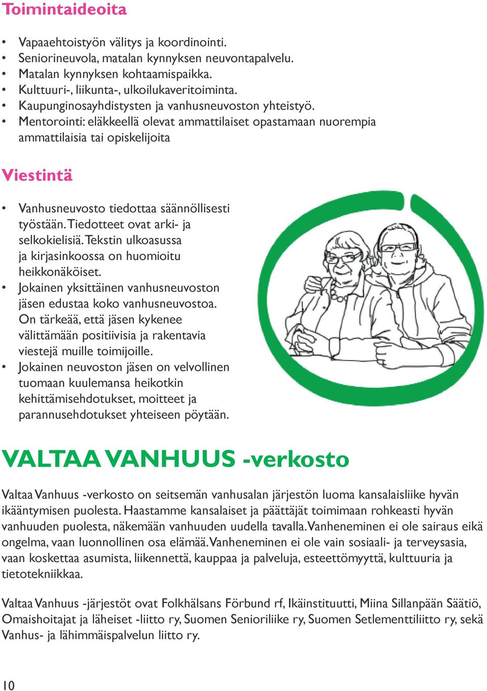 Mentorointi: eläkkeellä olevat ammattilaiset opastamaan nuorempia ammattilaisia tai opiskelijoita Viestintä Vanhusneuvosto tiedottaa säännöllisesti työstään. Tiedotteet ovat arki- ja selkokielisiä.