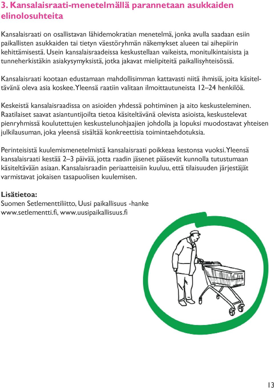 Usein kansalaisraadeissa keskustellaan vaikeista, monitulkintaisista ja tunneherkistäkin asiakysymyksistä, jotka jakavat mielipiteitä paikallisyhteisössä.