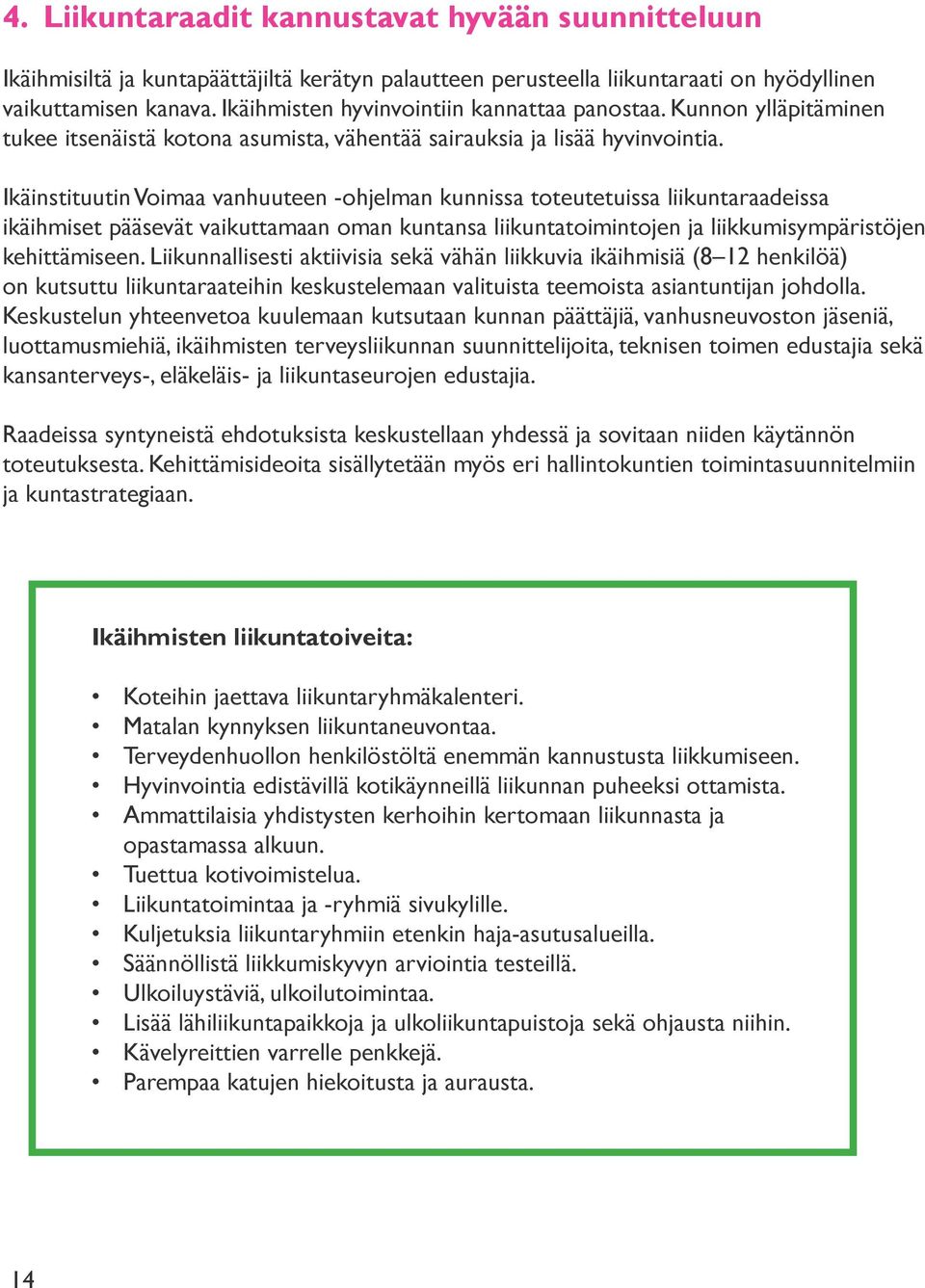 Ikäinstituutin Voimaa vanhuuteen -ohjelman kunnissa toteutetuissa liikuntaraadeissa ikäihmiset pääsevät vaikuttamaan oman kuntansa liikuntatoimintojen ja liikkumisympäristöjen kehittämiseen.