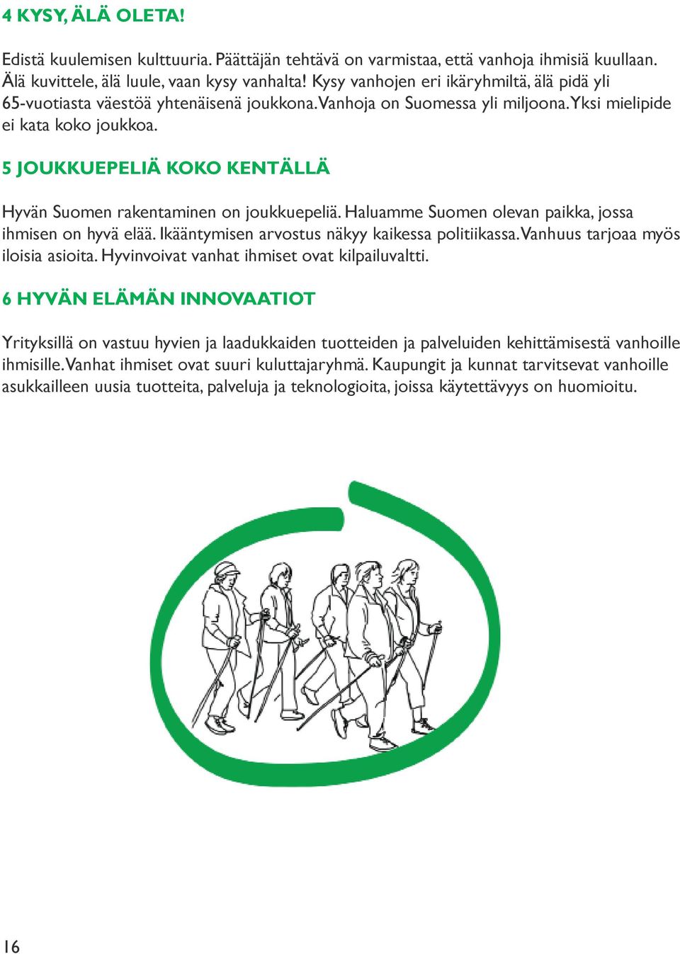 5 JOUKKUEPELIÄ KOKO KENTÄLLÄ Hyvän Suomen rakentaminen on joukkuepeliä. Haluamme Suomen olevan paikka, jossa ihmisen on hyvä elää. Ikääntymisen arvostus näkyy kaikessa politiikassa.