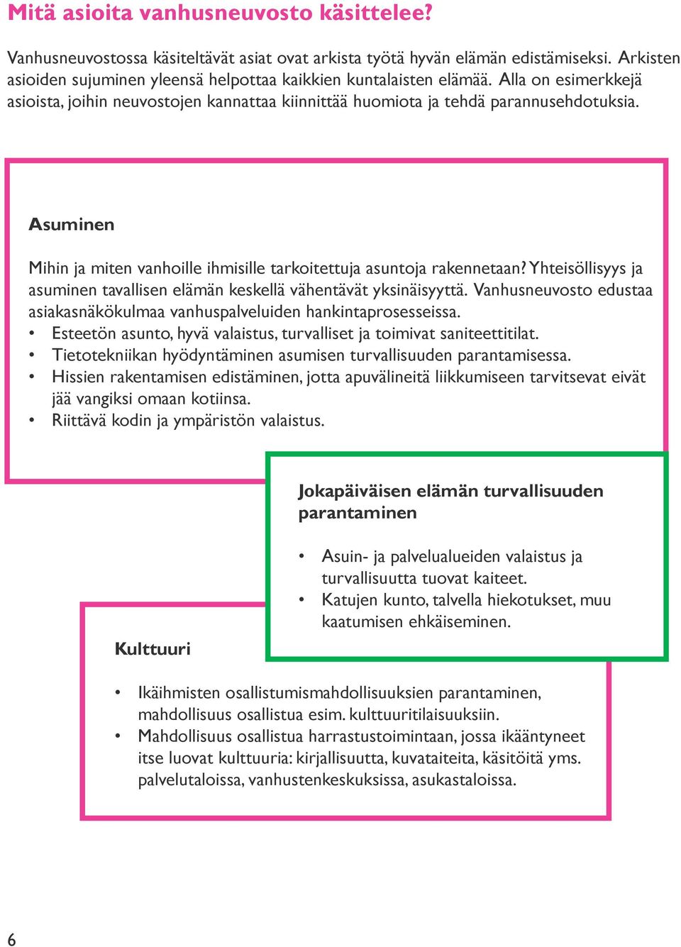 Yhteisöllisyys ja asuminen tavallisen elämän keskellä vähentävät yksinäisyyttä. Vanhusneuvosto edustaa asiakasnäkökulmaa vanhuspalveluiden hankintaprosesseissa.