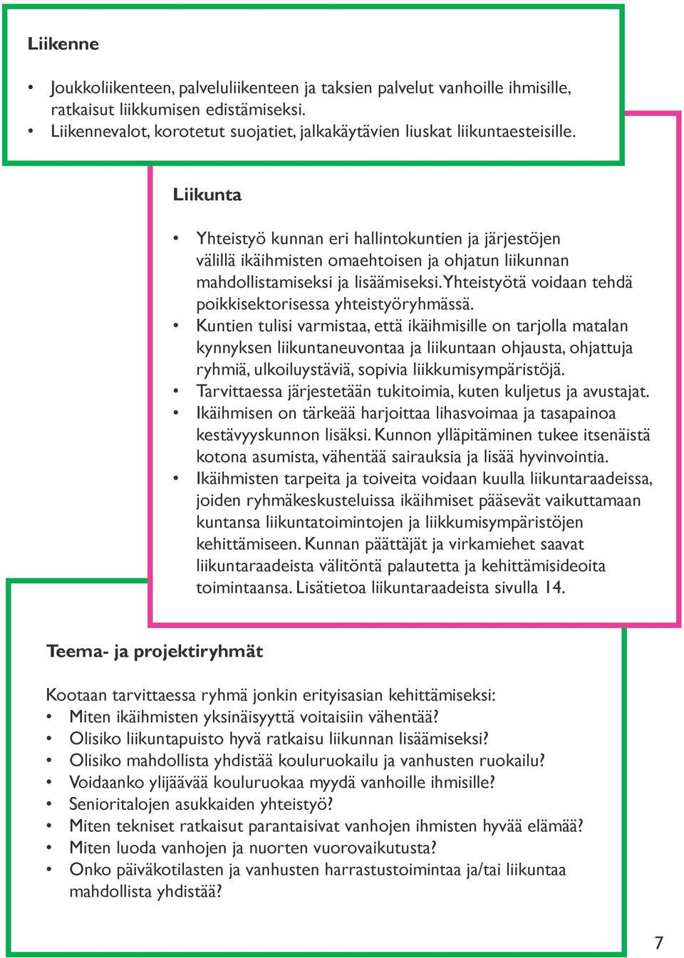 Liikunta Yhteistyö kunnan eri hallintokuntien ja järjestöjen välillä ikäihmisten omaehtoisen ja ohjatun liikunnan mahdollistamiseksi ja lisäämiseksi.