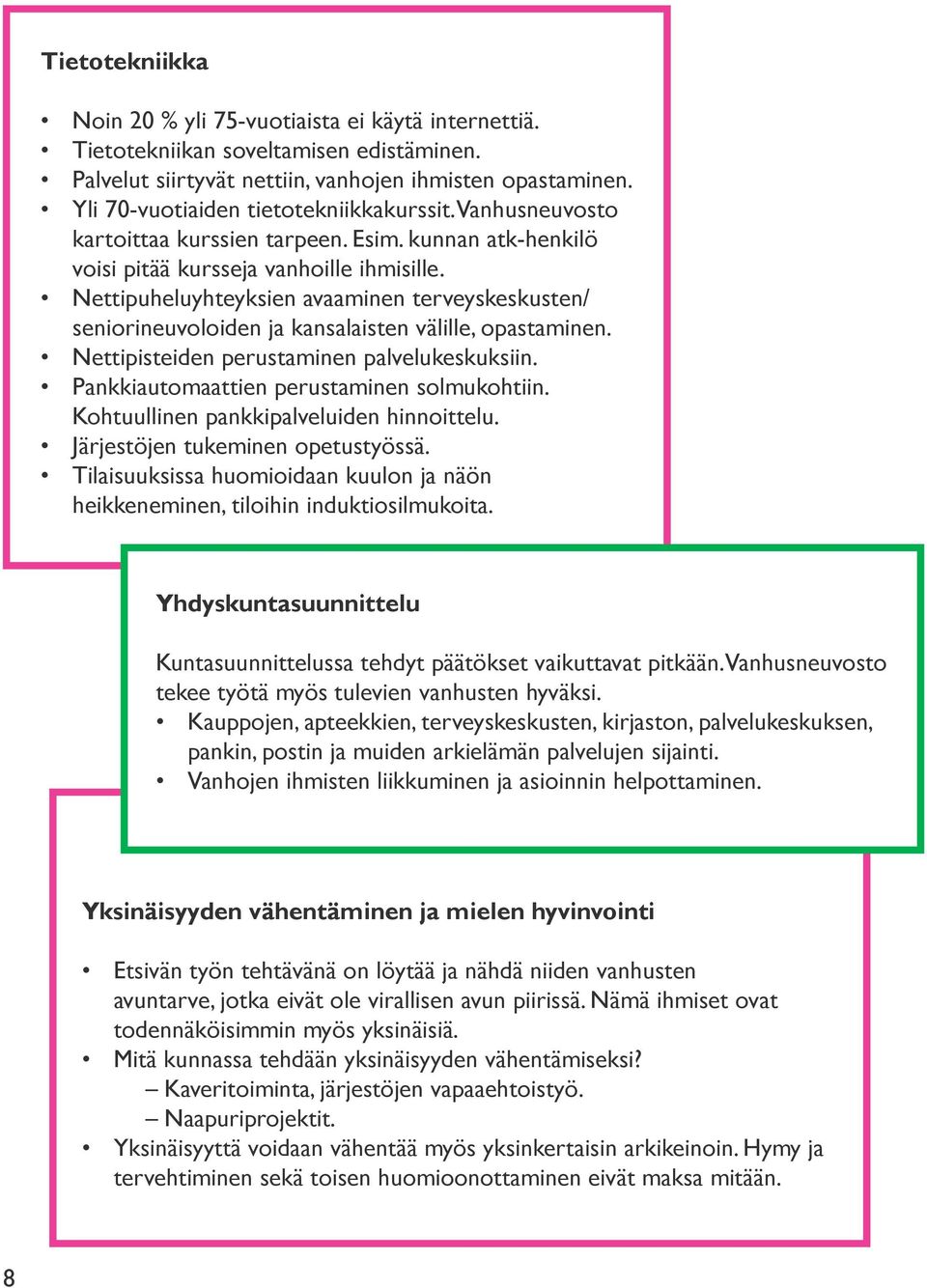 Nettipuheluyhteyksien avaaminen terveyskeskusten/ seniorineuvoloiden ja kansalaisten välille, opastaminen. Nettipisteiden perustaminen palvelukeskuksiin. Pankkiautomaattien perustaminen solmukohtiin.