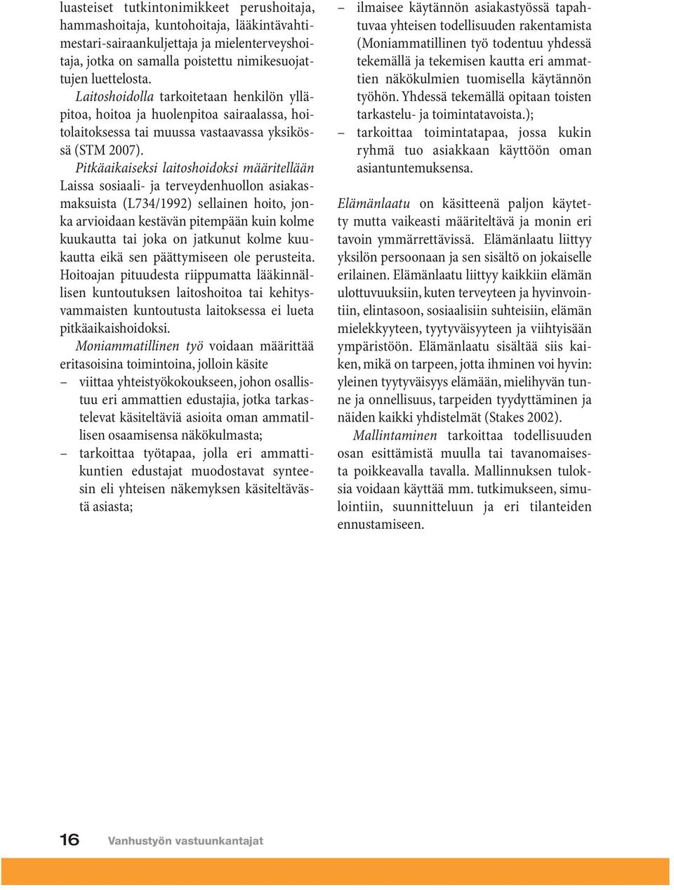 Pitkäaikaiseksi laitoshoidoksi määritellään Laissa sosiaali- ja terveydenhuollon asiakasmaksuista (L734/1992) sellainen hoito, jonka arvioidaan kestävän pitempään kuin kolme kuukautta tai joka on