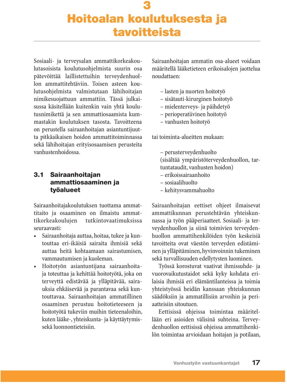 Tässä julkaisussa käsitellään kuitenkin vain yhtä koulutusnimikettä ja sen ammattiosaamista kummastakin koulutuksen tasosta.