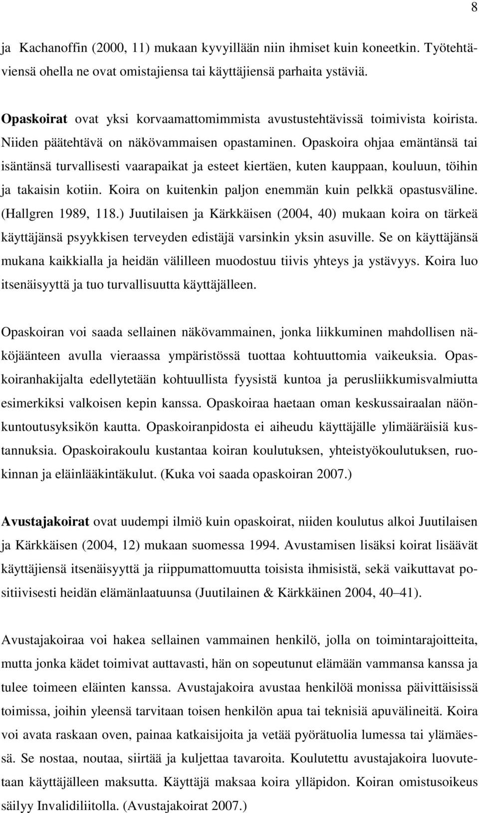 Opaskoira ohjaa emäntänsä tai isäntänsä turvallisesti vaarapaikat ja esteet kiertäen, kuten kauppaan, kouluun, töihin ja takaisin kotiin. Koira on kuitenkin paljon enemmän kuin pelkkä opastusväline.