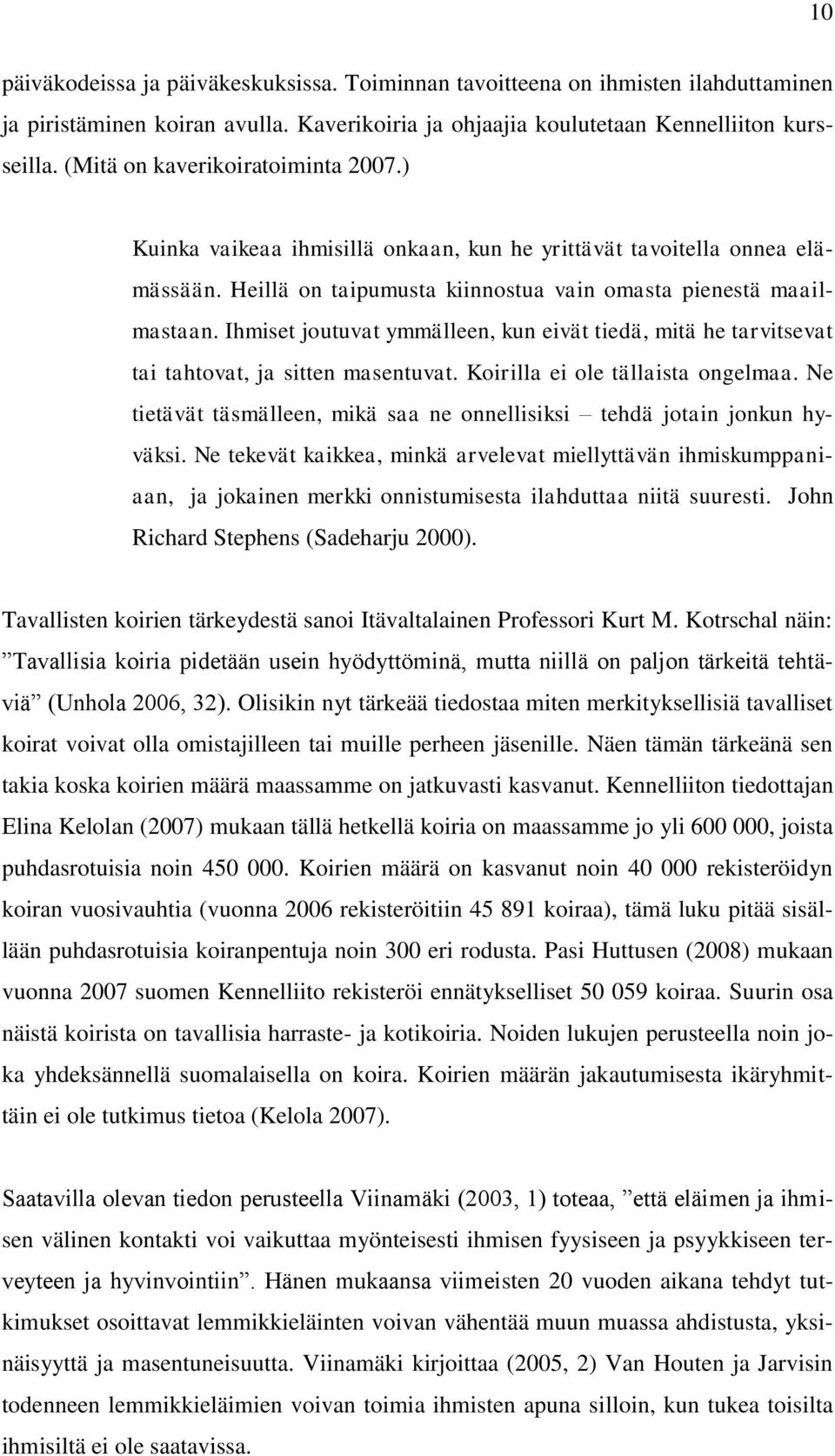 Ihmiset joutuvat ymmälleen, kun eivät tiedä, mitä he tarvitsevat tai tahtovat, ja sitten masentuvat. Koirilla ei ole tällaista ongelmaa.