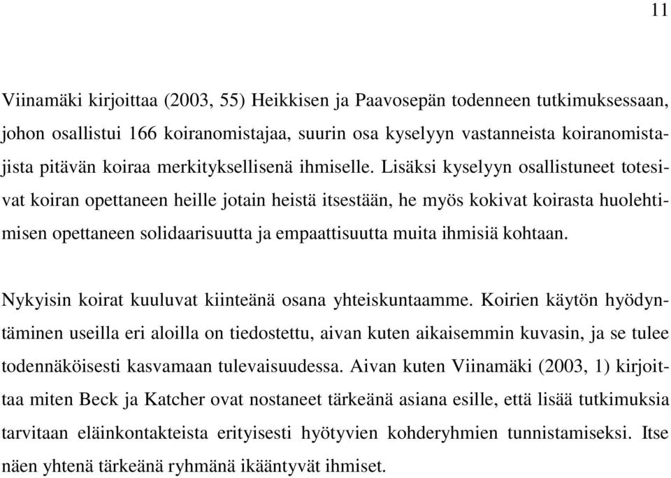 Lisäksi kyselyyn osallistuneet totesivat koiran opettaneen heille jotain heistä itsestään, he myös kokivat koirasta huolehtimisen opettaneen solidaarisuutta ja empaattisuutta muita ihmisiä kohtaan.