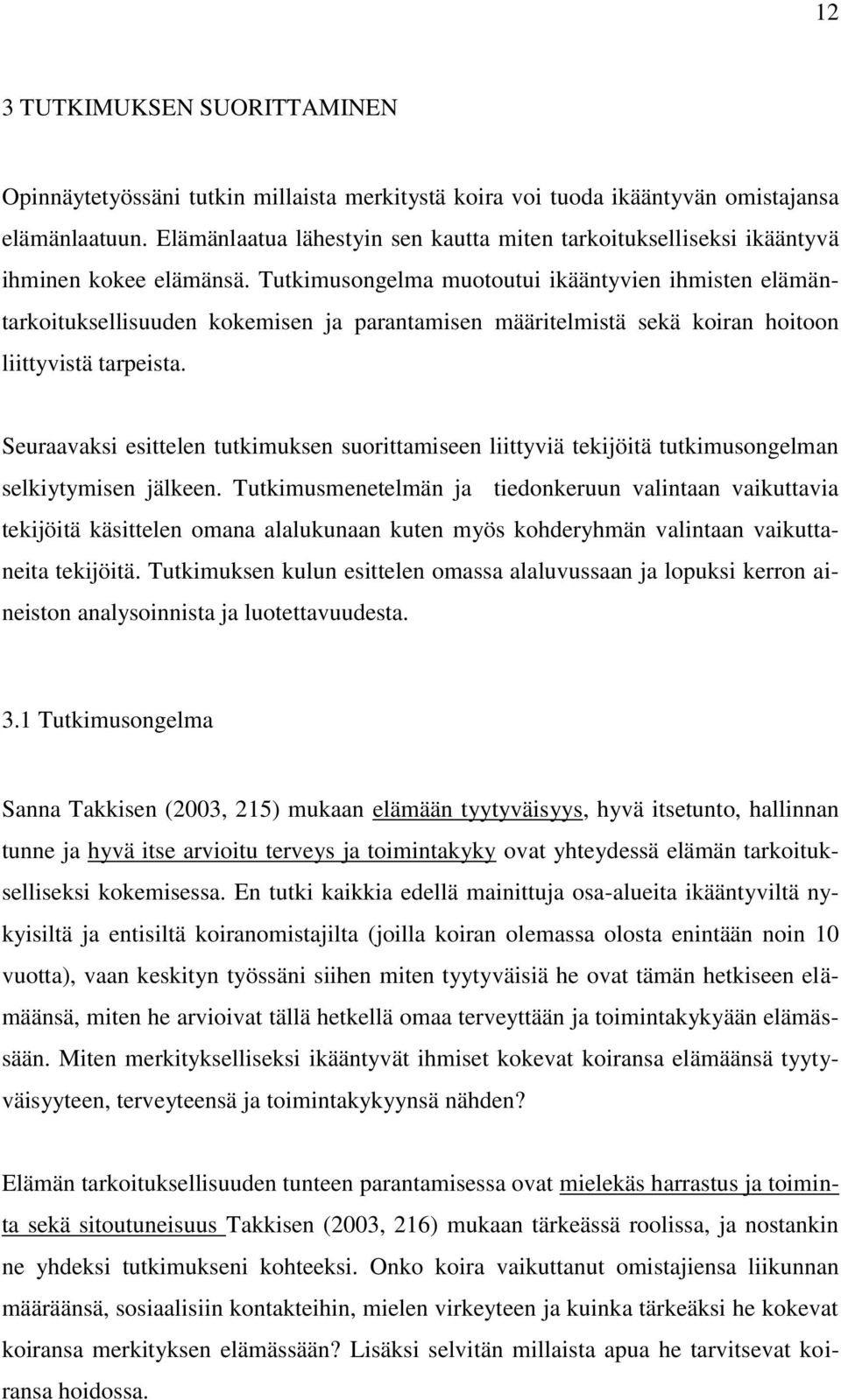 Tutkimusongelma muotoutui ikääntyvien ihmisten elämäntarkoituksellisuuden kokemisen ja parantamisen määritelmistä sekä koiran hoitoon liittyvistä tarpeista.