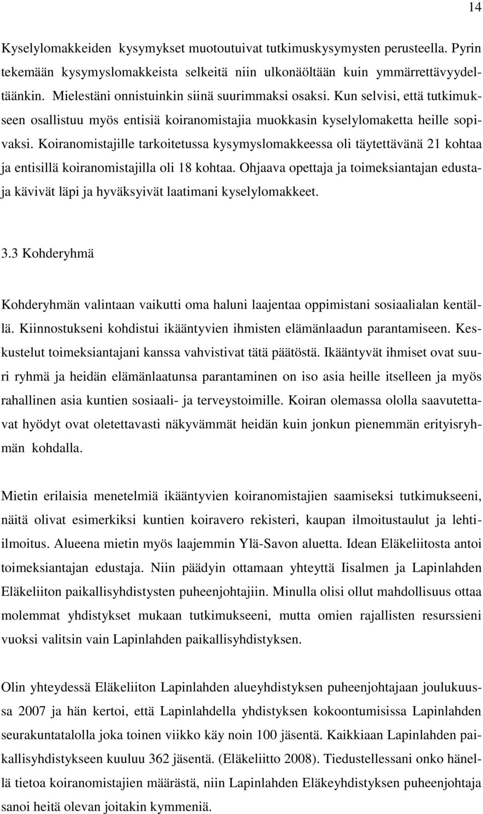 Koiranomistajille tarkoitetussa kysymyslomakkeessa oli täytettävänä 21 kohtaa ja entisillä koiranomistajilla oli 18 kohtaa.