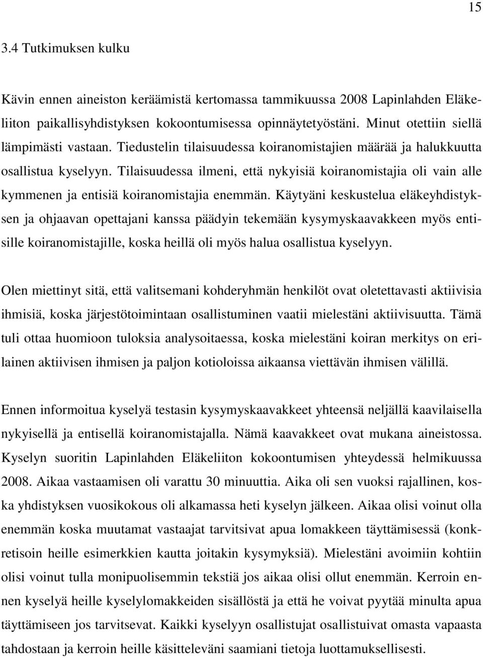 Tilaisuudessa ilmeni, että nykyisiä koiranomistajia oli vain alle kymmenen ja entisiä koiranomistajia enemmän.